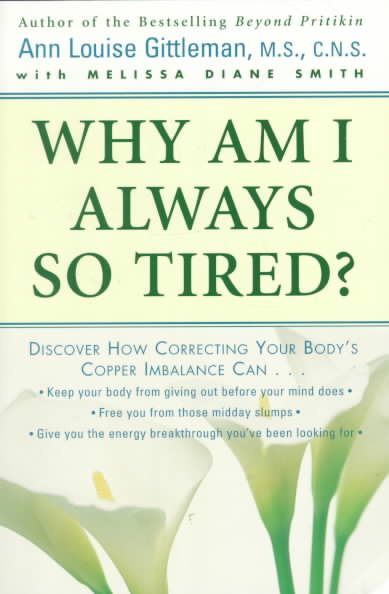 Why Am I Always So Tired?: Discover How Correcting Your Body's Copper Imbalance Can * Keep Your Body From Giving Out Before Your Mind Does *Free You . . . Energy Breakthrough You've Been Looking For cover