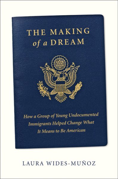 The Making of a Dream: How a group of young undocumented immigrants helped change what it means to be American cover