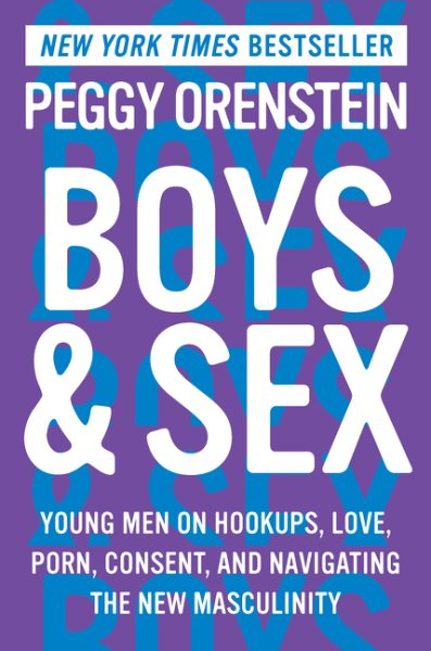 Boys & Sex: Young Men on Hookups, Love, Porn, Consent, and Navigating the New Masculinity cover