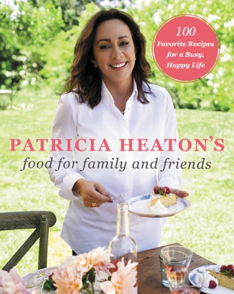 Patricia Heaton's Food for Family and Friends: 100 Favorite Recipes for a Busy, Happy Life cover