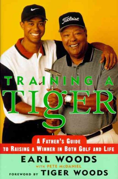 Training a Tiger: A Father's Guide to Raising a Winner in Both Golf and Life cover