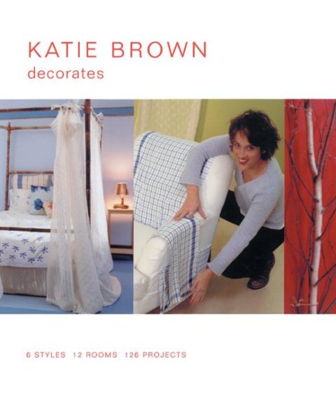 Katie Brown Decorates: 5 Styles, 10 Rooms, 105 Projects