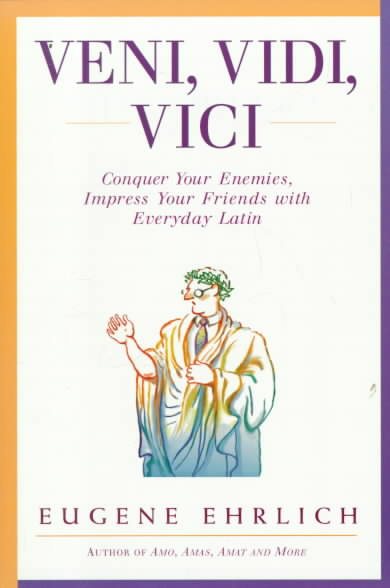 Veni, Vidi, Vici: Conquer Your Enemies, Impress Your Friends with Everyday Latin cover