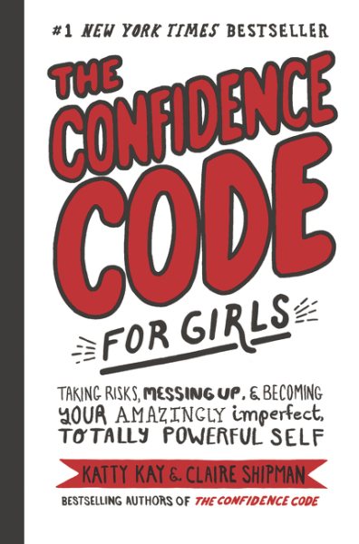 The Confidence Code for Girls: Taking Risks, Messing Up, & Becoming Your Amazingly Imperfect, Totally Powerful Self cover