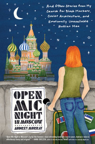 Open Mic Night in Moscow: And Other Stories from My Search for Black Markets, Soviet Architecture, and Emotionally Unavailable Russian Men cover