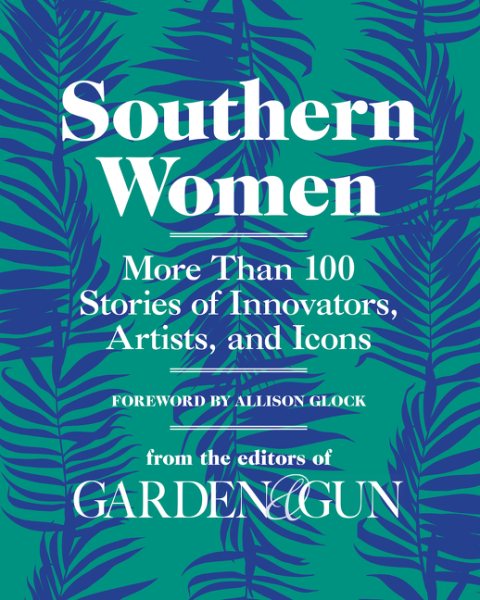Southern Women: More Than 100 Stories of Innovators, Artists, and Icons (Garden & Gun Books) cover