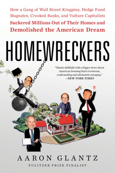 Homewreckers: How a Gang of Wall Street Kingpins, Hedge Fund Magnates, Crooked Banks, and Vulture Capitalists Suckered Millions Out of Their Homes and Demolished the American Dream cover