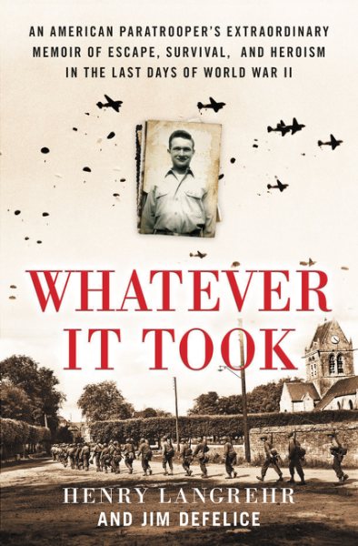 Whatever It Took: An American Paratrooper's Extraordinary Memoir of Escape, Survival, and Heroism in the Last Days of World War II cover