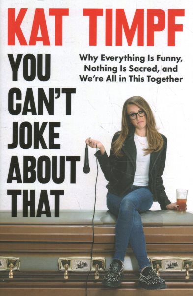 You Can't Joke About That: Why Everything Is Funny, Nothing Is Sacred, and We're All in This Together