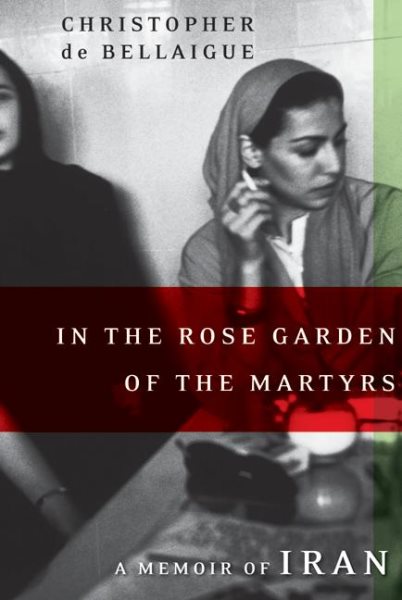 In the Rose Garden of the Martyrs: A Memoir of Iran cover