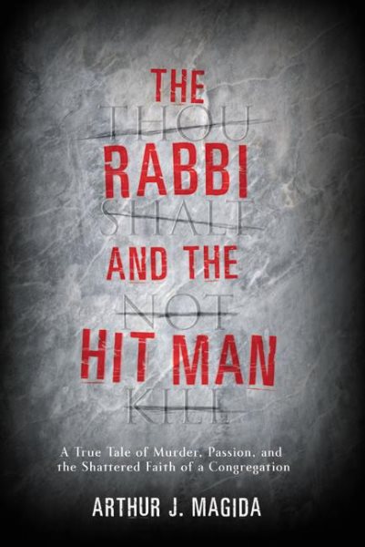 The Rabbi and the Hit Man: A True Tale of Murder, Passion, and the Shattered Faith of a Congregation cover