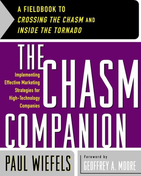 The Chasm Companion: Implementing Effective Marketing Strategies for High-Technology Companies
