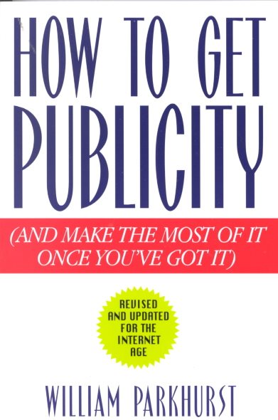 How to Get Publicity: And Make the Most of It Once You've Got It cover