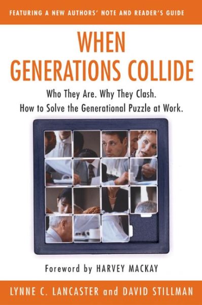 When Generations Collide: Who They Are. Why They Clash. How to Solve the Generational Puzzle at Work