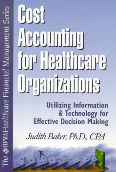 Cost Accounting for Healthcare Organizations: Utilizing Information and Technology for Effective Decision Making