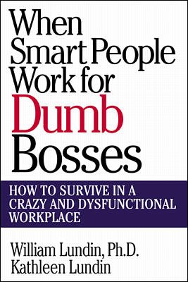 When Smart People Work for Dumb Bosses: How to Survive in a Crazy and Dysfunctional Workplace cover