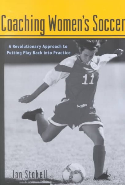 Coaching Women's Soccer : A Revolutionary Approach to Putting Play Back into Practice cover