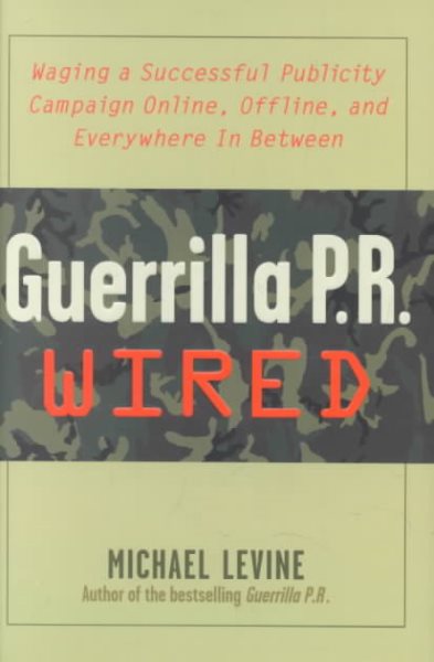 Guerrilla Pr Wired: Waging A Successful Publicity Campaign On-Line, Offline, And Everywhere In Between