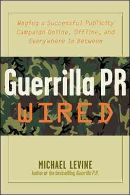 Guerrilla PR Wired : Waging a Successful Publicity Campaign Online, Offline, and Everywhere In Between cover