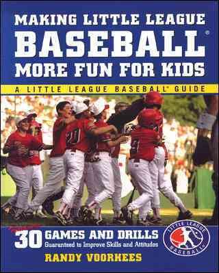 Making Little League Baseball® More Fun for Kids: 30 Games and Drills Guaranteed to Improve Skills and Attitudes cover