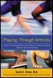 Playing Through Arthritis: How to Conquer Pain and Enjoy Your Favorite Sports and Activities cover