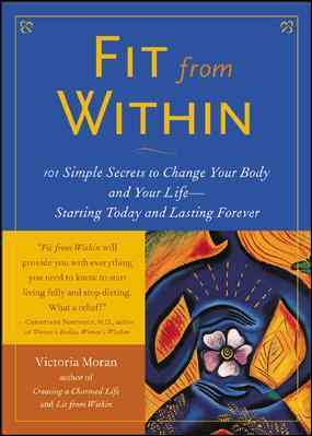 Fit From Within : 101 Simple Secrets to Change Your Body and Your Life - Starting Today and Lasting Forever cover
