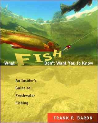 What Fish Don't Want You to Know: An Insider's Guide to Freshwater Fishing