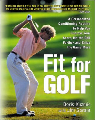 Fit for Golf : How a Personalized Conditioning Routine Can Help You Improve Your Score, Hit the Ball Further, and E