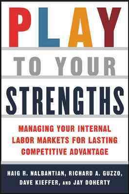 Play to Your Strengths: Managing Your Internal Labor Markets for Lasting Competitive Advantage cover