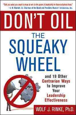 Don't Oil the Squeaky Wheel: And 19 Other Contrarian Ways to Improve Your Leadership Effectiveness cover