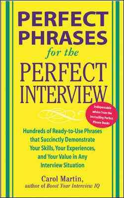 Perfect Phrases for the Perfect Interview: Hundreds of Ready-to-Use Phrases That Succinctly Demonstrate Your Skills, Your Experience and Your Value in ... and Your V (Perfect Phrases Series)