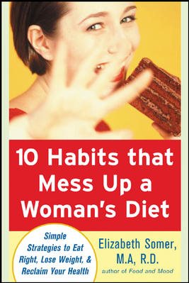 10 Habits That Mess Up a Woman’s Diet: Simple Strategies to Eat Right, Lose Weight, and Reclaim Your Health