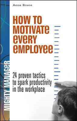 How to Motivate Every Employee: 24 Proven Tactics to Spark Productivity in the Workplace (Mighty Managers Series)
