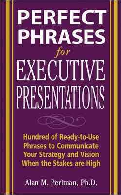 Perfect Phrases for Executive Presentations: Hundreds of Ready-to-Use Phrases to Use to Communicate Your Strategy and Vision When the Stakes Are High (Perfect Phrases Series) cover