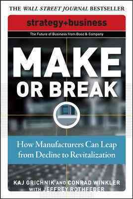 Make or Break: How Manufacturers Can Leap from Decline to Revitalization (Strategy + Business)