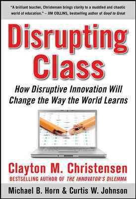 Disrupting Class: How Disruptive Innovation Will Change the Way the World Learns cover