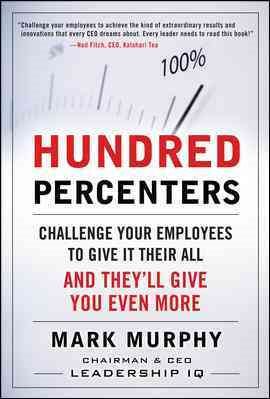 Hundred Percenters: Challenge Your Employees to Give It Their All and They'll Give You Even More