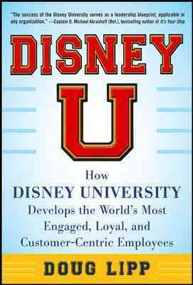 Disney U: How Disney University Develops the World's Most Engaged, Loyal, and Customer-Centric Employees cover