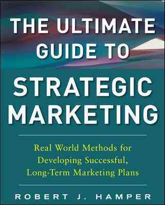 The Ultimate Guide to Strategic Marketing: Real World Methods for Developing Successful, Long-term Marketing Plans cover