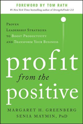 Profit from the Positive: Proven Leadership Strategies to Boost Productivity and Transform Your Business, with a foreword by Tom Rath cover