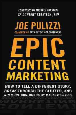 Epic Content Marketing: How to Tell a Different Story, Break through the Clutter, and Win More Customers by Marketing Less cover