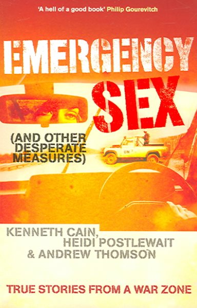 Emergency Sex (And Other Desperate Measures) : True Stories from a War Zone