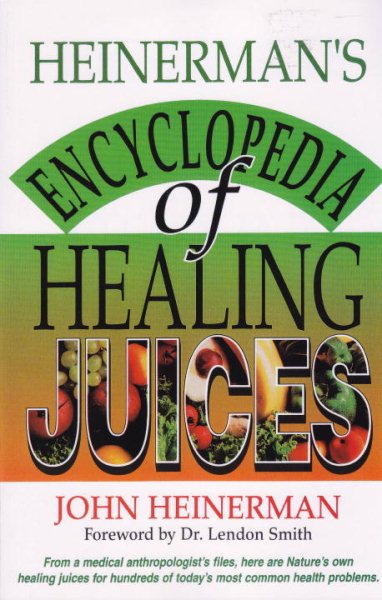 Heinerman's Encyclopedia of Healing Juices: From a Medical Anthropologist's Files, Here Are Nature's Own Healing Juices for Hundreds of Today's Most Common Health Problems cover