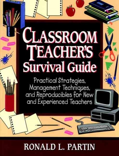 Classroom Teacher's Survival Guide: Practical Strategies,Management Techniques, and Reproducibles for New and Experienced Teachers (J-B Ed: Survival Guides)