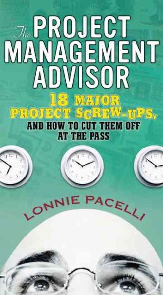 The Project Management Advisor: 18 Major Project Screw Ups, And How To Cut Them Off At The Pass cover