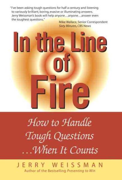 In The Line Of Fire: How To Handle Tough Questions ...When It Counts
