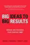 Big Ideas to Big Results: Remake and Recharge Your Company, Fast cover
