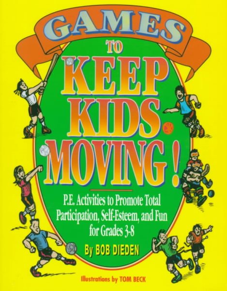 Games to Keep Kids Moving: P.E. Activities to Promote Total Participation, Self-Esteem, and Fun for Grades 3-8