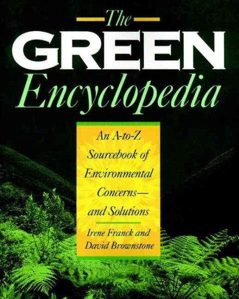 The Green Encyclopedia: An A-Z Sourcebook of Environmental Concerns -- and Solutions
