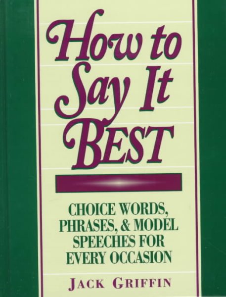 How to Say It Best: Choice Words, Phrases, & Model Speeches for Every Occasion